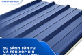So sánh tôn PU và tôn xốp khi thi công mái tôn tại TPHCM: loại nào chống nóng tốt hơn?