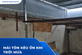 Mái Tôn Kêu Ồn Khi Trời Mưa: Nguyên Nhân Và Cách Xử Lý Khi Thi Công Mái Tôn Mới