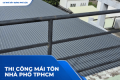Thi Công Mái Tôn Nhà Phố TPHCM: Giải Pháp Tiết Kiệm Cho Sân Thượng, Ban Công Và Mái Che