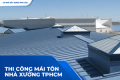 Thi Công Mái Tôn Nhà Xưởng TPHCM: Giải Pháp Cho Kho Bãi, Xưởng Sản Xuất Và Nhà Tiền Chế