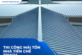 Thi Công Mái Tôn Nhà Tiền Chế TPHCM: Khung Thép, Mái Lợp Và Chi Phí Trọn Gói