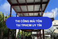 Thi công mái tôn tại TP.HCM uy tín 093 118 8857