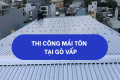 Thi công mái tôn trọn gói tại Gò Vấp 0931188857