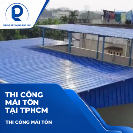 Thi Công Mái Tôn Tại TPHCM: Báo Giá, Quy Trình Và Kinh Nghiệm Chọn Đơn Vị Uy Tín