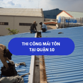 Thi công mái tôn trọn gói tại quận 10 093 118 8857