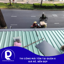 Thi công mái tôn tại Quận 6 giá rẻ, bền đẹp