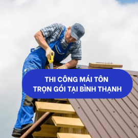 TThi Công Mái Tôn Trọn Gói Tại Bình Thạnh, HCM