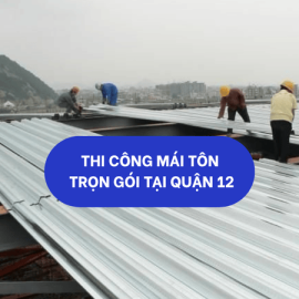 TThi công mái tôn trọn gói tại Quận 12