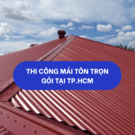 Thi công mái tôn trọn gói tại TP.HCM 093 118 8857