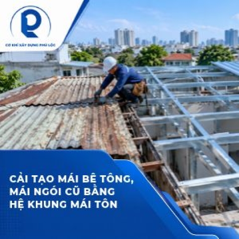 Cải Tạo Mái Bê Tông, Mái Ngói Cũ Bằng Hệ Khung Mái Tôn: Khi Nào Phù Hợp Và Cần Kiểm Tra Gì?
