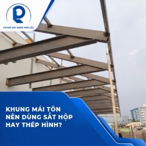 Khung mái tôn nên dùng sắt hộp hay thép hình? Cách chọn theo hiện trạng công trình