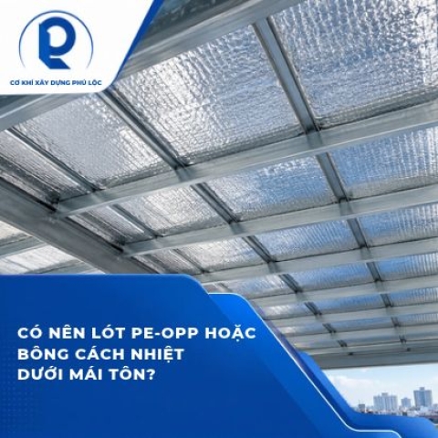 Có nên lót PE-OPP hoặc bông cách nhiệt dưới mái tôn?