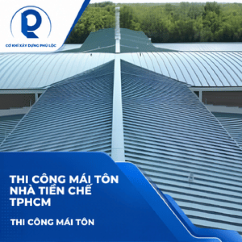 Thi Công Mái Tôn Nhà Tiền Chế TPHCM: Khung Thép, Mái Lợp Và Chi Phí Trọn Gói